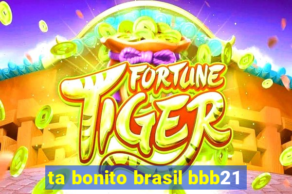 ta bonito brasil bbb21